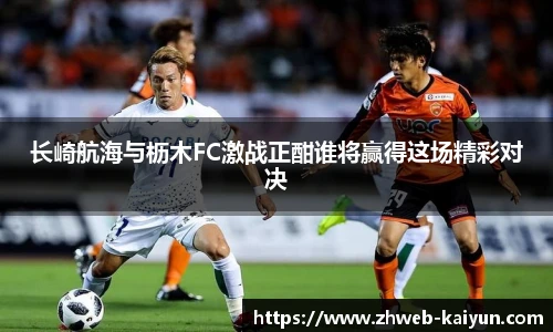 长崎航海与枥木FC激战正酣谁将赢得这场精彩对决