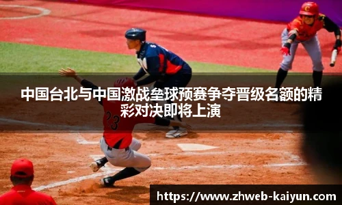 中国台北与中国激战垒球预赛争夺晋级名额的精彩对决即将上演