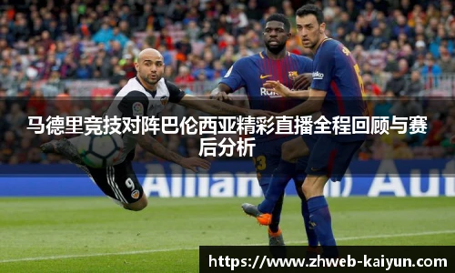马德里竞技对阵巴伦西亚精彩直播全程回顾与赛后分析