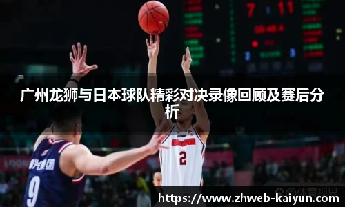 广州龙狮与日本球队精彩对决录像回顾及赛后分析